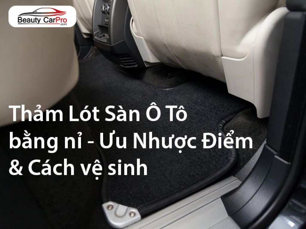 Thảm Lót Sàn Ô Tô bằng nỉ - Ưu nhược điểm & Cách vệ sinh